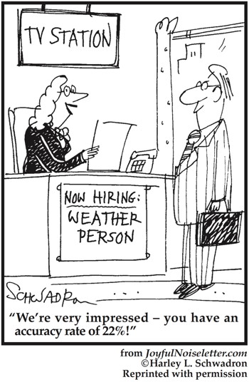 Cartoon: hiring a weather man for TV: we are impressed with you accuracy rating of 25%