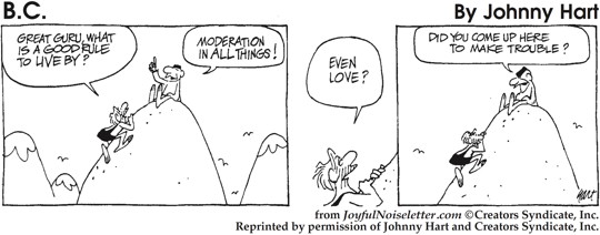 Cartoon: Guru: Moderation in all things? Disciple: Even love? Guru: Are you causing trouble?